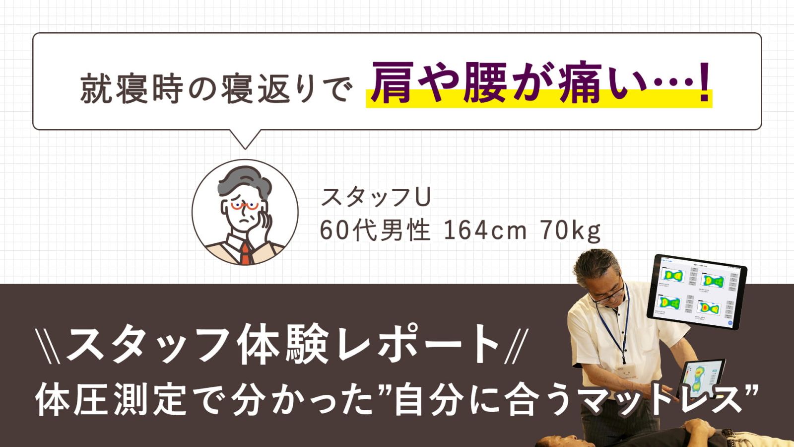 【第7回：就寝時の寝返りで肩や腰に痛みがある60代男性】体圧分散測定で分かる！本当に合うマットレス体験レポート